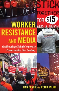 Peter Wilkin et Lina Dencik - Worker Resistance and Media - Challenging Global Corporate Power in the 21st Century.