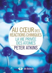 Paul Depovere et Peter William Atkins - Au coeur des réactions chimiques - La vie privée des atomes.