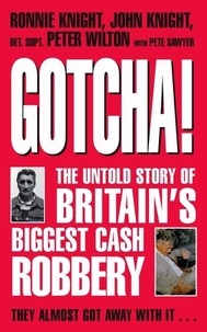Peter Wilton et Pete Sawyer - Gotcha! - The Untold Story of Britain's Biggest Cash Robbery.