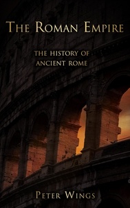  Peter Wings - The Roman Empire: The History of Ancient Rome - The Story of Rome, #2.