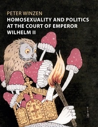 Peter Winzen - Homosexuality and Politics at the Court of Emperor Wilhelm II.