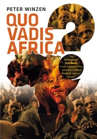 Peter Winzen - Quo vadis Africa? - The Demographic Time Bomb in sub-Saharan Africa - once the Cradle of Mankind, soon its Grave?.