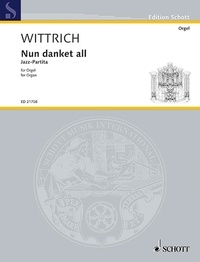 Peter Wittrich - Edition Schott  : Nun danket all - Jazz-Partita for Organ. organ..