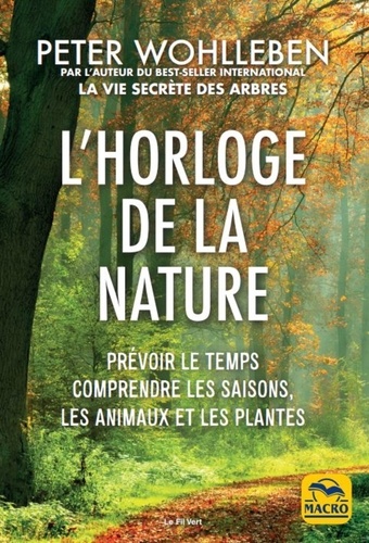 Peter Wohlleben - L'horloge de la nature - Prévoir le temps, comprendre les saisons, les animaux et les plantes.