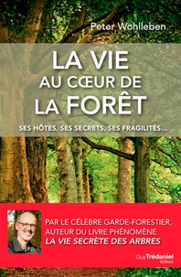 Peter Wohlleben - La vie au coeur de la forêt - Ses hôtes, ses secrets, ses fragilités....