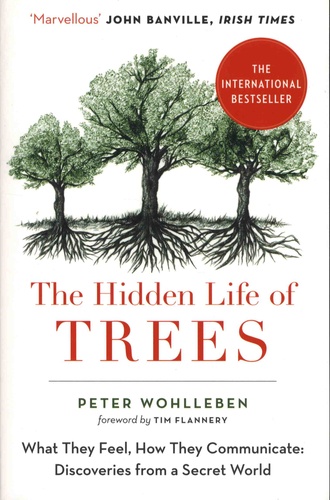 Peter Wohlleben - The Hidden Life of Trees - What They Feel, How They Communicate - Discoveries from a Secret World.