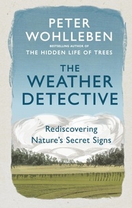 Peter Wohlleben et Ruth Ahmedzai Kemp - The Weather Detective - Rediscovering Nature’s Secret Signs.