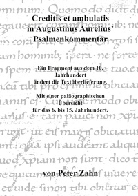 Peter Zahn - Creditis et ambulatis in Augustinus Aurelius' Psalmenkommentar - Ein Fragment aus dem 10. Jahrhundert ändert die Textüberlieferung. Mit einer paläographischen Übersicht für das 6. bis 15. Jahrhundert..