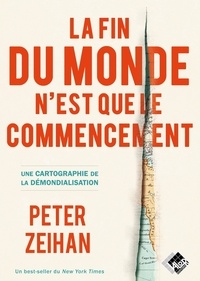 Peter Zeihan - La fin du monde n'est que le commencement - Une cartographie de la démondialisation.