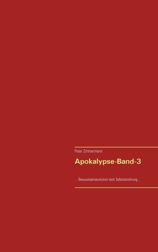 Apokalypse-Band-3. ...Bewusstseinsevolution statt Selbstzerstörung...