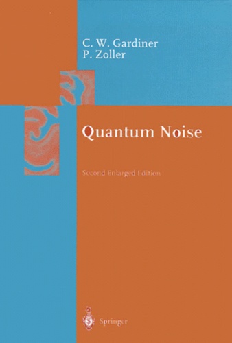 Peter Zoller et Crispin-W Gardiner - QUANTUM NOISE. - Second Enlarged Edition.