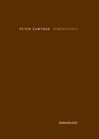 Peter Zumthor - Atmospheres - Architectural Environments - Surrounding Objects.