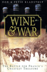 Petie Kladstrup et Don Kladstrup - Wine & War. The French, The Nazis, And The Battle For France'S Greatest Treasure.