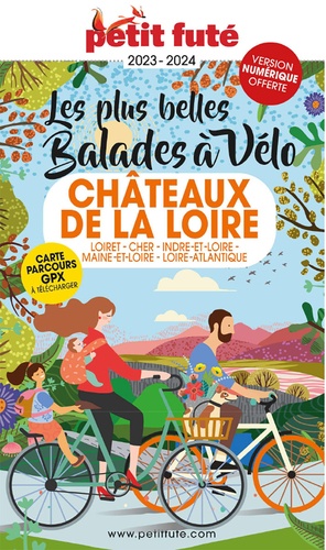 Petit Futé Les plus belles balades à vélo Châteaux de la Loire. Loiret - Cher - Indre-et-Loire - Maine-et-Loire - Loire-Atlantique  Edition 2023-2024