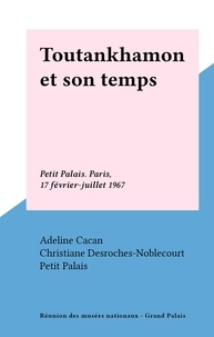  Petit palais et Adeline Cacan - Toutankhamon et son temps - Petit Palais. Paris, 17 février-juillet 1967.