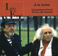 Luc Vidal - Cahiers d'études Léo Ferré N° 10 : A la Seine - Jean-Roger Caussimon/Léo Ferré : Frères du hasard.