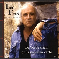 Luc Vidal - Cahiers d'études Léo Ferré N° 12 : Le verbe chair ou la muse en carte.