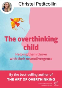 The overthinking child : Helping Them Thrive with their neurodivergence