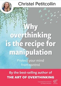 Why overthinking is the recipe for manipulation : Protect your mind from control