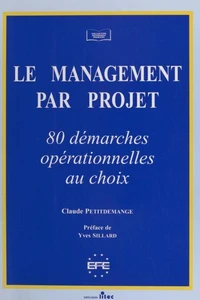 Le Management Par Projet. 80 Demarches Operationnelles Au Choix