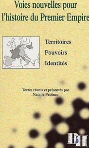Voies Nouvelles Pour L'Histoire Du Premier Empire. Territoires, Pouvoirs, Identites, Colloque D'Avignon 9-10 Mai 2000