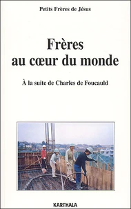 Freres Au Coeur Du Monde. A La Suite De Charles De Foucauld, Lettres Des Fraternites (1960-2002)