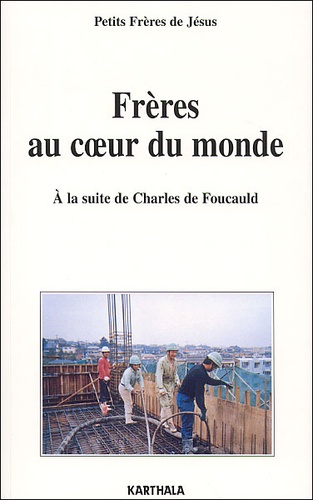  Petits frères de Jésus - Freres Au Coeur Du Monde. A La Suite De Charles De Foucauld, Lettres Des Fraternites (1960-2002).