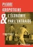 Petr Alekseevitch et Renaud Garcia - Pierre Kropotkine ou l'économie par l'entraide.