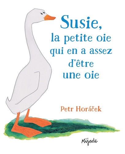 Petr Horacek - Susie la petite oie qui en assez d'être une oie.