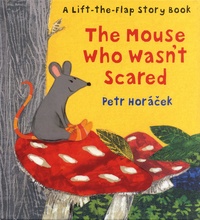 Petr Horacek - The Mouse Who Wasn't Scared - A Lift-the-Flap Story Book.