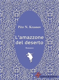 Pëtr Nikolaevič Krasnov - L'amazzone del deserto.