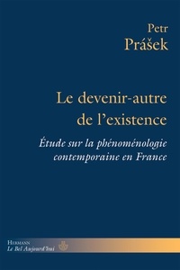 Petr Prasek - Le devenir-autre de l'existence - Etude sur la phénoménologie contemporaine en France.