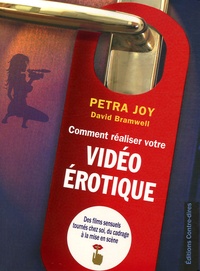 Petra Joy - Comment réaliser votre vidéo érotique - Des films sensuels tournés chez soi, du cadrage à la mise en scène.