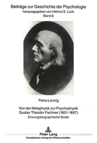 Petra Lennig - Von der Metaphysik zur Psychophysik - Gustav Theodor Fechner (1801-1887) - Eine ergobiographische Studie.