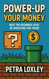 Power-Up Your Money: Beat the Beginner Level of Investing for Teens