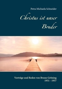 Petra Michaela Schneider - Christus ist unser Bruder - Vorträge und Reden von Bruno Gröning 1951 - 1957.