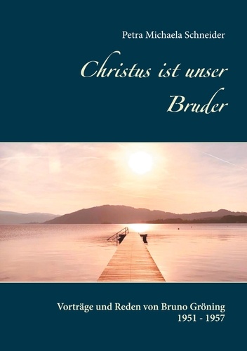 Christus ist unser Bruder. Vorträge und Reden von Bruno Gröning 1951 - 1957