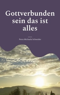 Petra Michaela Schneider - Gottverbunden sein das ist alles - durch die Lehre Bruno Gröning.