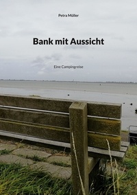 Petra Müller - Bank mit Aussicht - Eine Campingreise.