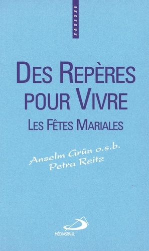 Petra Reitz et Anselm Grün - Des Reperes Pour Vivre Les Fetes Mariales.