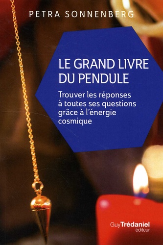 Petra Sonnenberg - Le grand livre du pendule - Trouver les réponses à toutes ses questions grâce à l'énergie cosmique.