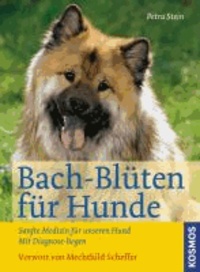 Petra Stein - Bach-Blüten für Hunde - Sanfte Medizin für unseren Hund. Mit Diagnose-Bogen.