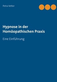 Petra Vetter - Hypnose in der Homöopathischen Praxis - Eine Einführung.