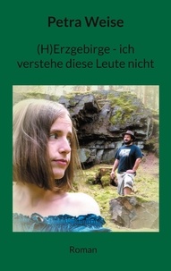 Petra Weise - (H)Erzgebirge - ich verstehe diese Leute nicht - Roman.