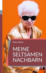 Petra Weise - Meine seltsamen Nachbarn.