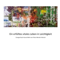 Petra Wenski-Hänisch - Ein erfülltes vitales Leben in Leichtigkeit - Energie-Buch-Kunst-Werk.