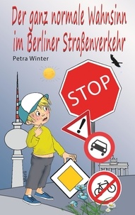 Petra Winter - Der ganz normale Wahnsinn im Berliner Straßenverkehr - Streitschrift: Für Verkehr und Umwelt.