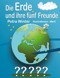 Petra Winter - Die Erde und ihre fünf Freunde - Erstauflage aus der Kinderbuchreihe "Wie geht denn das?".