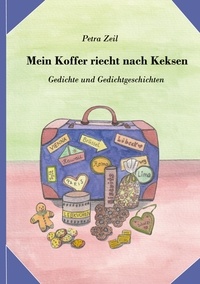 Petra Zeil - Mein Koffer riecht nach Keksen - Gedichte und Gedichtgeschichten.