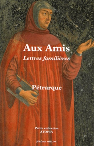 Pétrarque - Aux Amis. Lettres Familieres, Livres 1 Et 2, 1330-1351.